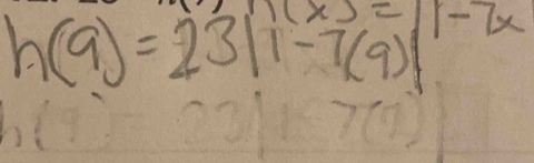 x)=11-x
h(9)=23|1-7(9)|