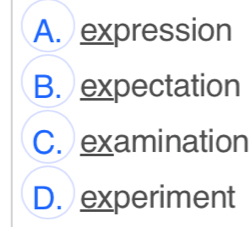 A. expression
B. expectation
C. examination
D. experiment