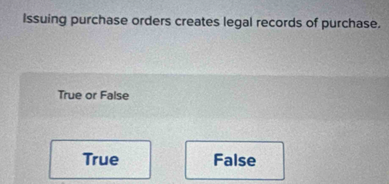 Issuing purchase orders creates legal records of purchase.
True or False
True False