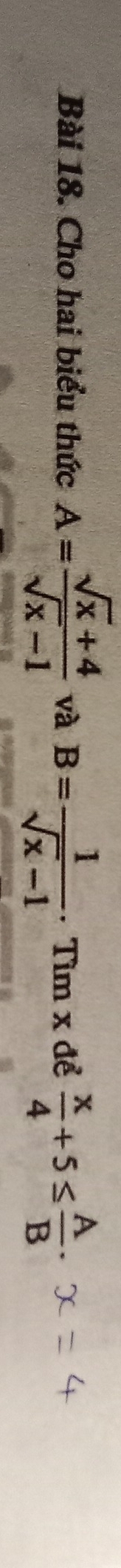 Cho hai biểu thức A= (sqrt(x)+4)/sqrt(x)-1  và B= 1/sqrt(x)-1 · Timx để  x/4 +5≤  A/B 