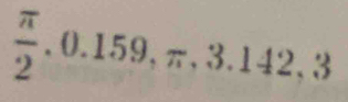  π /2 . 0.159, π , 3.142, 3