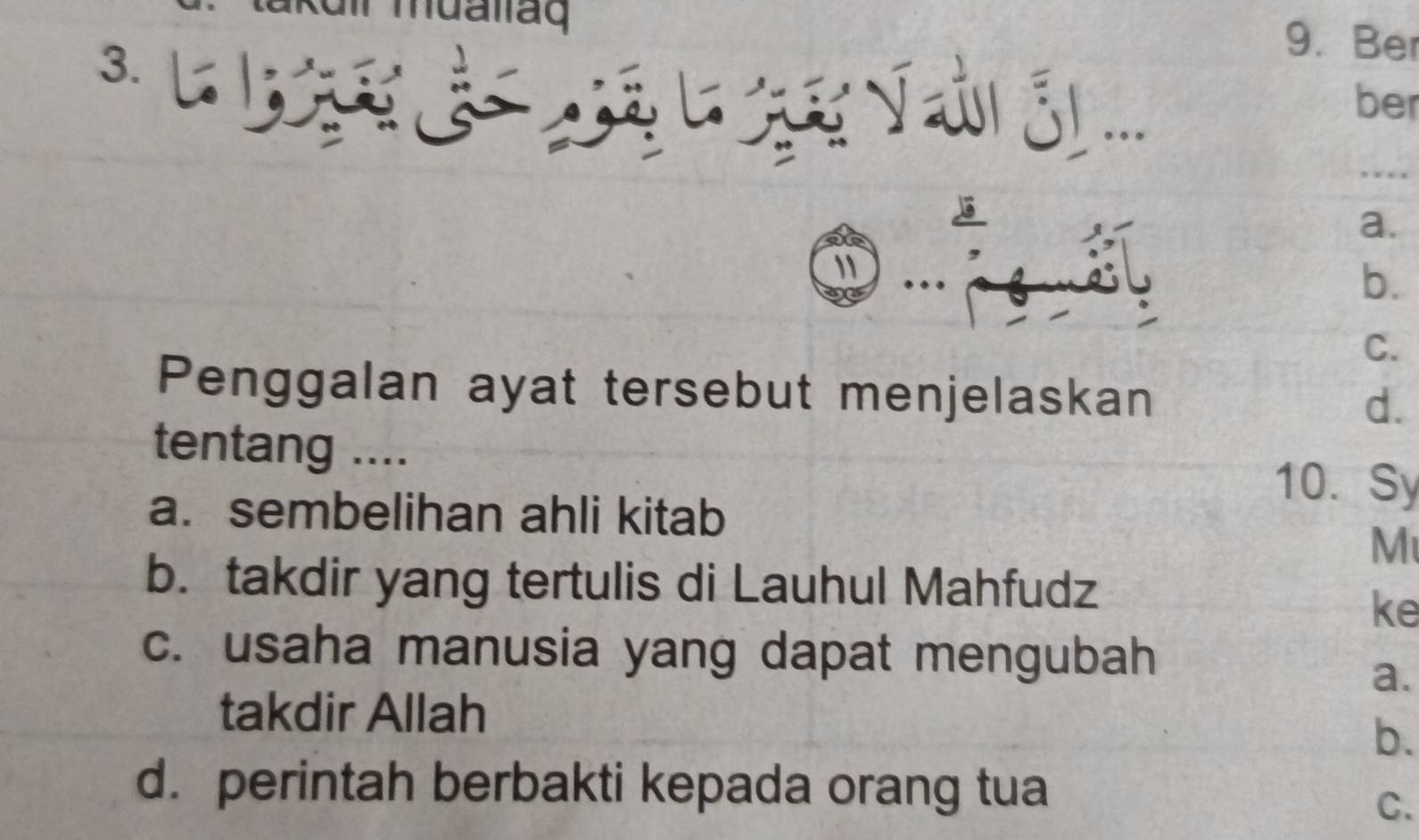 Ber
ber
a.
b.
C.
Penggalan ayat tersebut menjelaskan d.
tentang ....
10. Sy
a. sembelihan ahli kitab
M
b. takdir yang tertulis di Lauhul Mahfudz
ke
c. usaha manusia yang dapat mengubah
a.
takdir Allah
b.
d. perintah berbakti kepada orang tua
C.