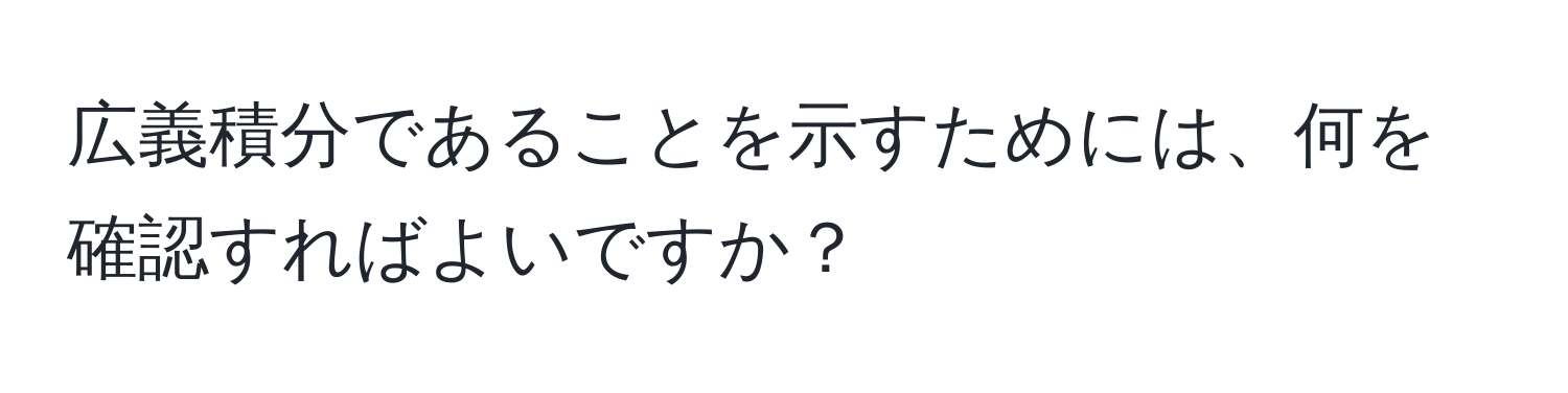 広義積分であることを示すためには、何を確認すればよいですか？