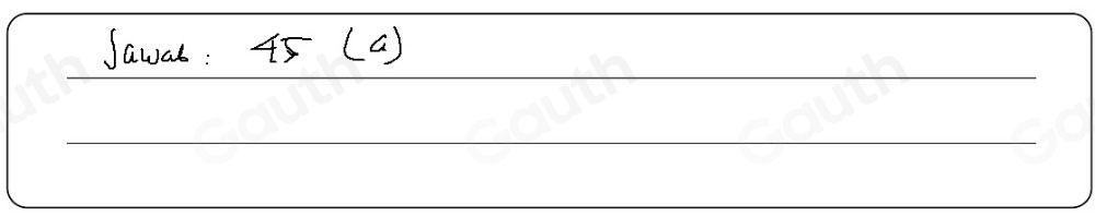 Jawab: 45 (a)