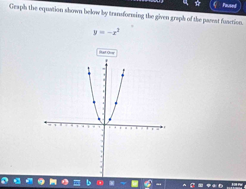 Paused 
Graph the equation shown below by transforming the given graph of the parent function.
y=-x^2
Start Over 
. 3:30 PM