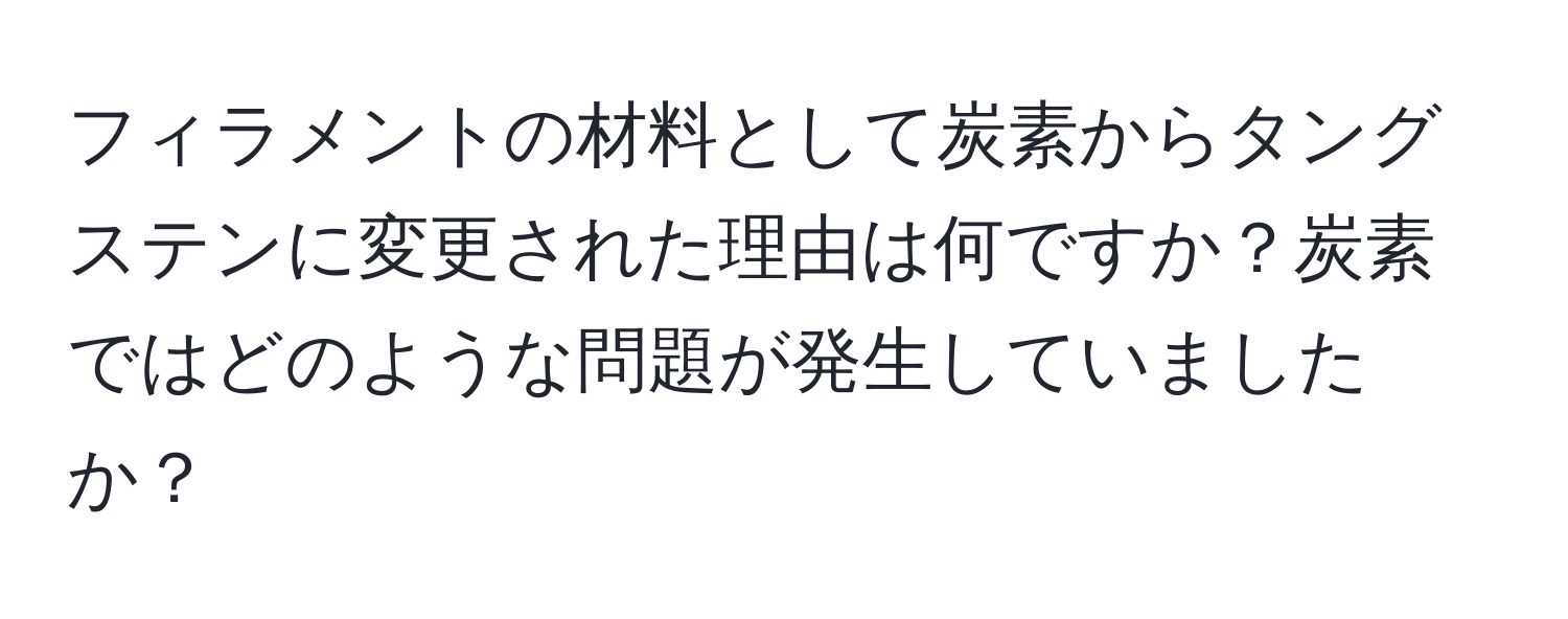 フィラメントの材料として炭素からタングステンに変更された理由は何ですか？炭素ではどのような問題が発生していましたか？