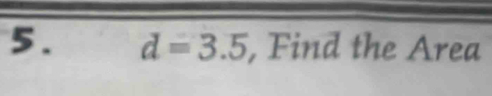 d=3.5 Find the Area