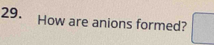 How are anions formed?