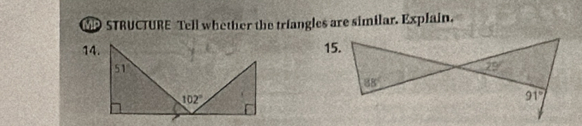 PSTRUCTURE Tell whether the triangles are similar. Explain.
14.