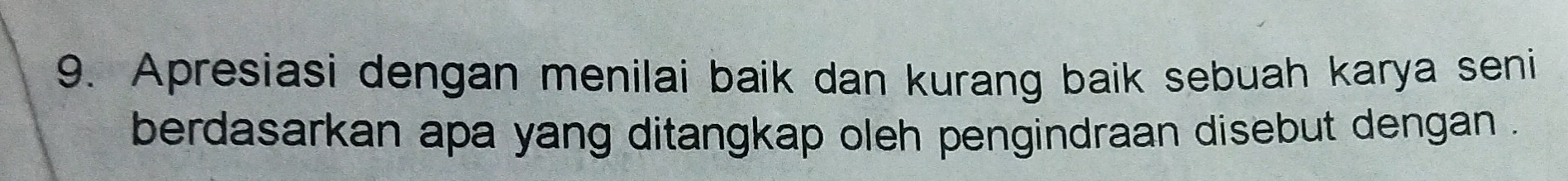 Apresiasi dengan menilai baik dan kurang baik sebuah karya seni 
berdasarkan apa yang ditangkap oleh pengindraan disebut dengan .