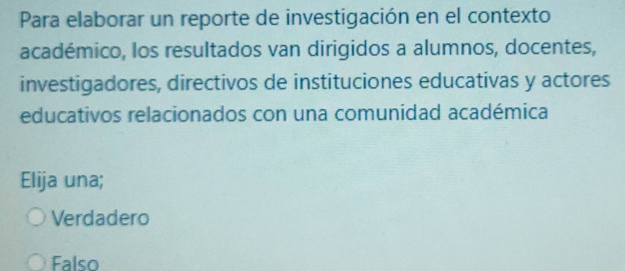 Para elaborar un reporte de investigación en el contexto
académico, los resultados van dirigidos a alumnos, docentes,
investigadores, directivos de instituciones educativas y actores
educativos relacionados con una comunidad académica
Elija una;
Verdadero
Falso