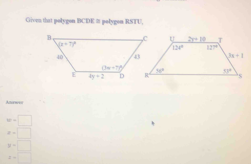 Given that polygon BCDE ≅ polygon RSTU,
Answer
w=□
x=□
y=□
z=□