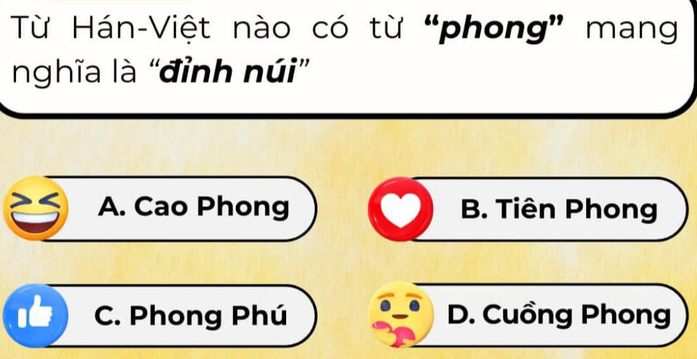 Từ Hán-Việt nào có từ “phong” mang
nghĩa là “đỉnh núi”
A. Cao Phong B. Tiên Phong
C. Phong Phú D. Cuồng Phong