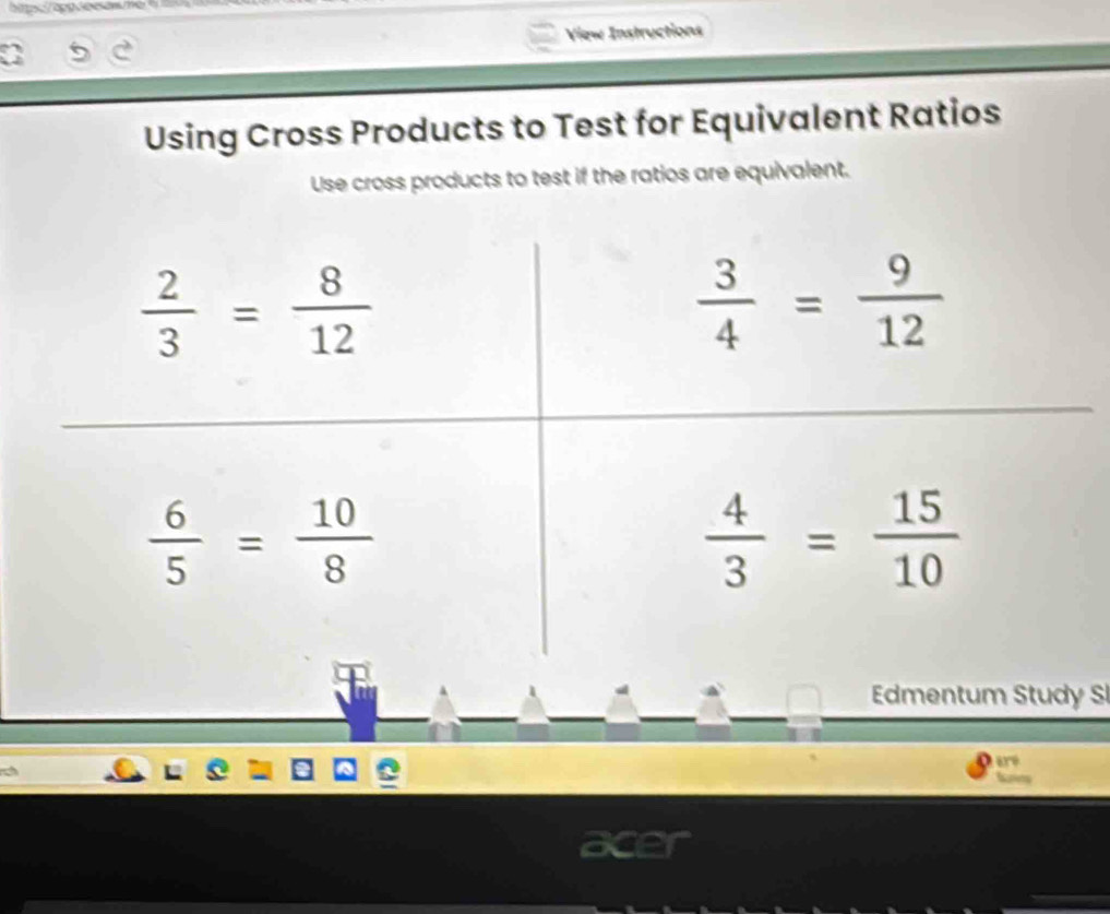 View Instructions
Using Cross Products to Test for Equivalent Ratios
Use cross products to test if the ratios are equivalent.
Edmentum Study S