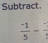 Subtract.
 (-1)/5 - (-)/5 