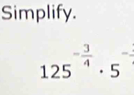 Simplify.
125^(-frac 3)4· 5^(-frac )