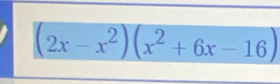 (2x-x^2)(x^2+6x-16)