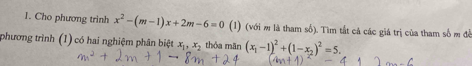 Cho phương trình x^2-(m-1)x+2m-6=0 (1) (với m là tham số). Tìm tất cả các giá trị của tham số m đề
phương trình (1) có hai nghiệm phân biệt x_1, x_2 thỏa mãn (x_1-1)^2+(1-x_2)^2=5.