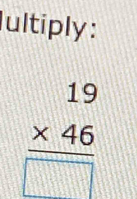 ultiply:
frac beginarrayr 19 * 46endarray □ 