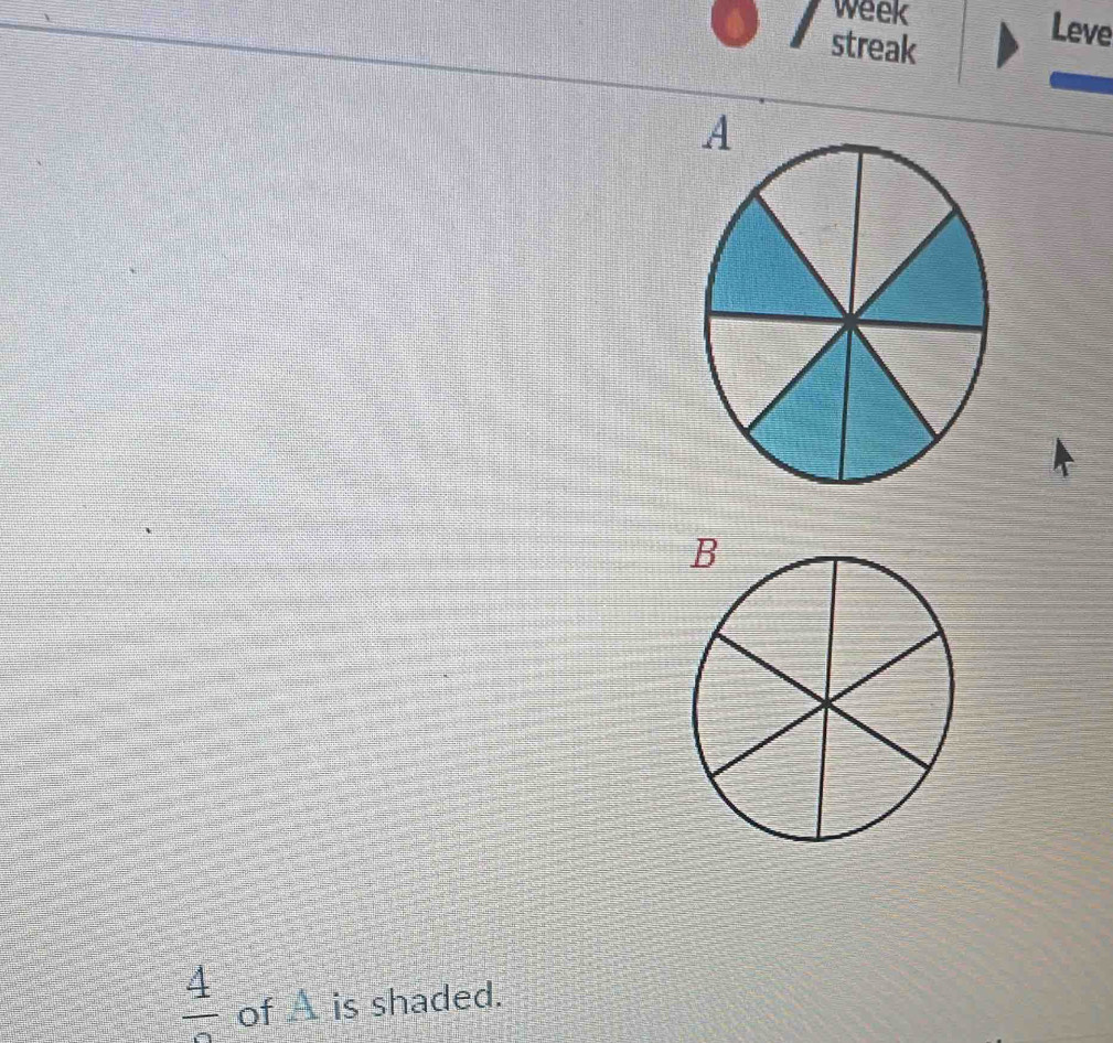 week 
streak 
Leve
frac 4 of A is shaded.