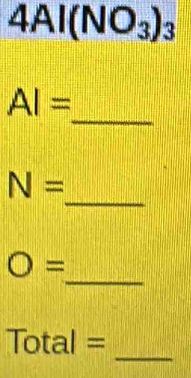 4Al(NO_3)_3
_
AI=
_
N=
_
O=
_ 
Total=