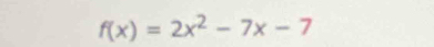 f(x)=2x^2-7x-7