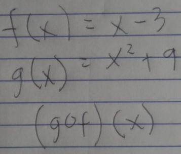 f(x)=x-3
g(x)=x^2+9
(gof)(x)