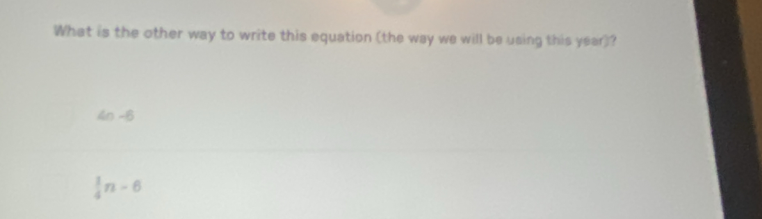 What is the other way to write this equation (the way we will be using this year)?
An -B
 1/4 n-6