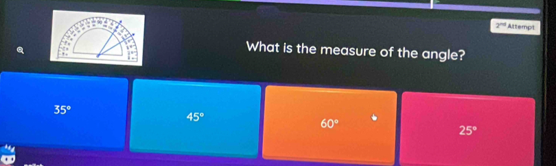 2^(nd) Attempt
What is the measure of the angle?
35°
45°
60°
25°