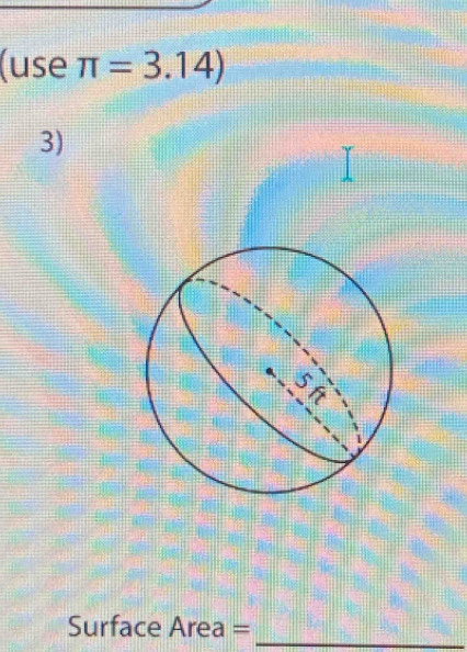 (use π =3.14)
3)
Surface Area =
_