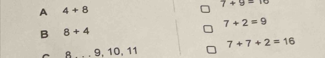 7+9=10
A 4+8
7+2=9
B 8+4
7+7+2=16
^ 8. 9, 10, 11