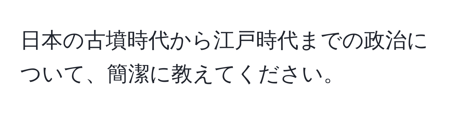 日本の古墳時代から江戸時代までの政治について、簡潔に教えてください。