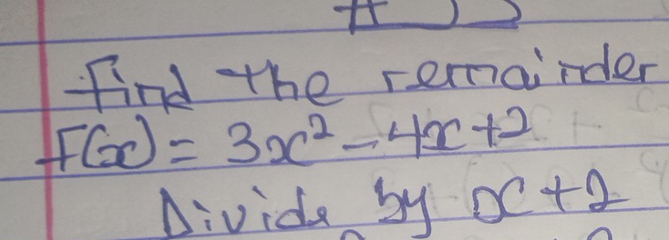 Find the remairder
f(x)=3x^2-4x+2
Nivide by x+2