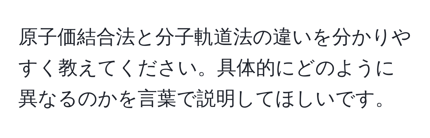 原子価結合法と分子軌道法の違いを分かりやすく教えてください。具体的にどのように異なるのかを言葉で説明してほしいです。