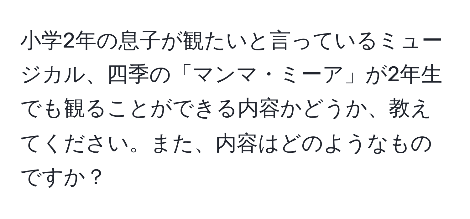 小学2年の息子が観たいと言っているミュージカル、四季の「マンマ・ミーア」が2年生でも観ることができる内容かどうか、教えてください。また、内容はどのようなものですか？