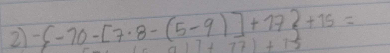 2 -6-70-[7· 8-(5-9)]+77 +15=
a17+77)+7-5