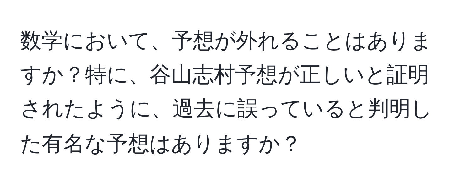 数学において、予想が外れることはありますか？特に、谷山志村予想が正しいと証明されたように、過去に誤っていると判明した有名な予想はありますか？