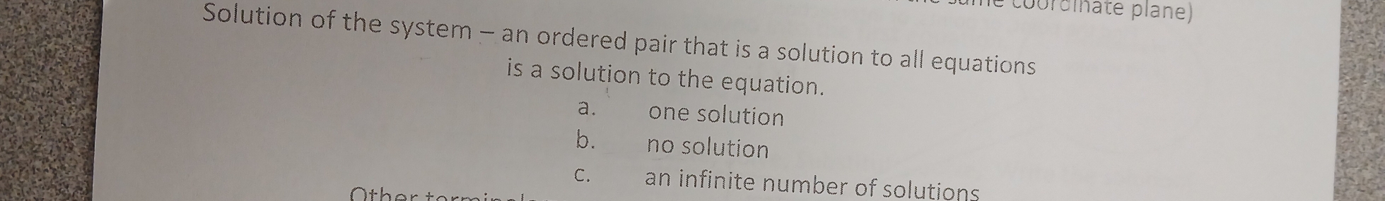 ( courdinate plane)
Solution of the system - an ordered pair that is a solution to all equations
is a solution to the equation.
a. one solution
b. no solution
C. an infinite number of solutions