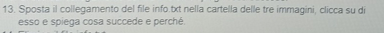 Sposta il collegamento del file info.txt nella cartella delle tre immagini, clicca su di 
esso e spiega cosa succede e perché.