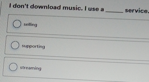 don't download music. I use a _service.
selling
supporting
streaming