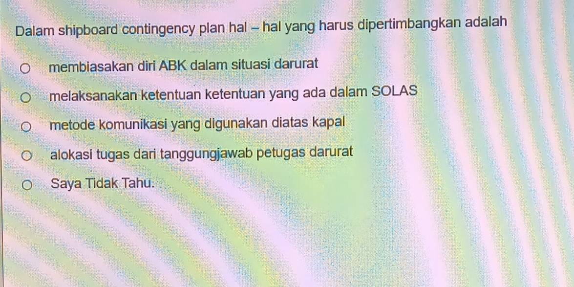 Dalam shipboard contingency plan hal - hal yang harus dipertimbangkan adalah
membiasakan diri ABK dalam situasi darurat
melaksanakan ketentuan ketentuan yang ada dalam SOLAS
metode komunikasi yang digunakan diatas kapal
alokasi tugas dari tanggungjawab petugas darurat
Saya Tidak Tahu.