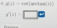 g(z)=cot (arctan (z))
g'(z)=□ V 
Previous