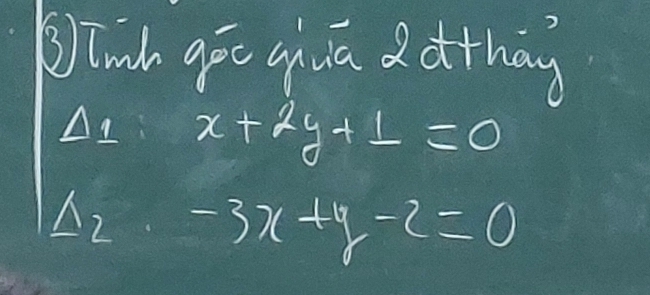 Tinh góc qiua d othay 
△ _1 x+2y+1=0
2 -3x+y-2=0