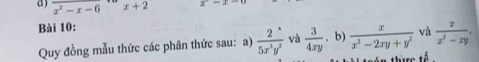 x^2-x-6 x+2 x-4
Bài 10: . b)  x/x^2-2xy+y^2  và  x/x^2-xy . 
Quy đồng mẫu thức các phân thức sau: a)  2/5x^3y^2  và  3/4xy 
án thuực tổ