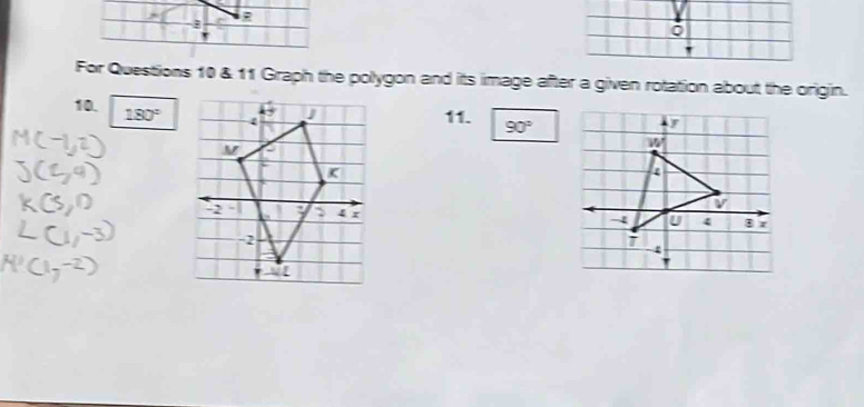 For Questions 10 & 11 Graph the polygon and its image after a given rotation about the origin.
10. 180°
11. 90°