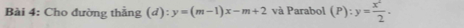 Cho đường thẳng (d): y=(m-1)x-m+2 và Parabol (P):y= x^2/2 .