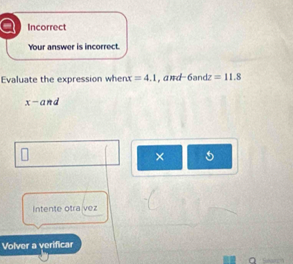 Incorrect 
Your answer is incorrect. 
Evaluate the expression whent =4.1 , a nd 6andz=11.8
x- and 
× 
Intente otra vez 
Volver a verificar 
Sekarch