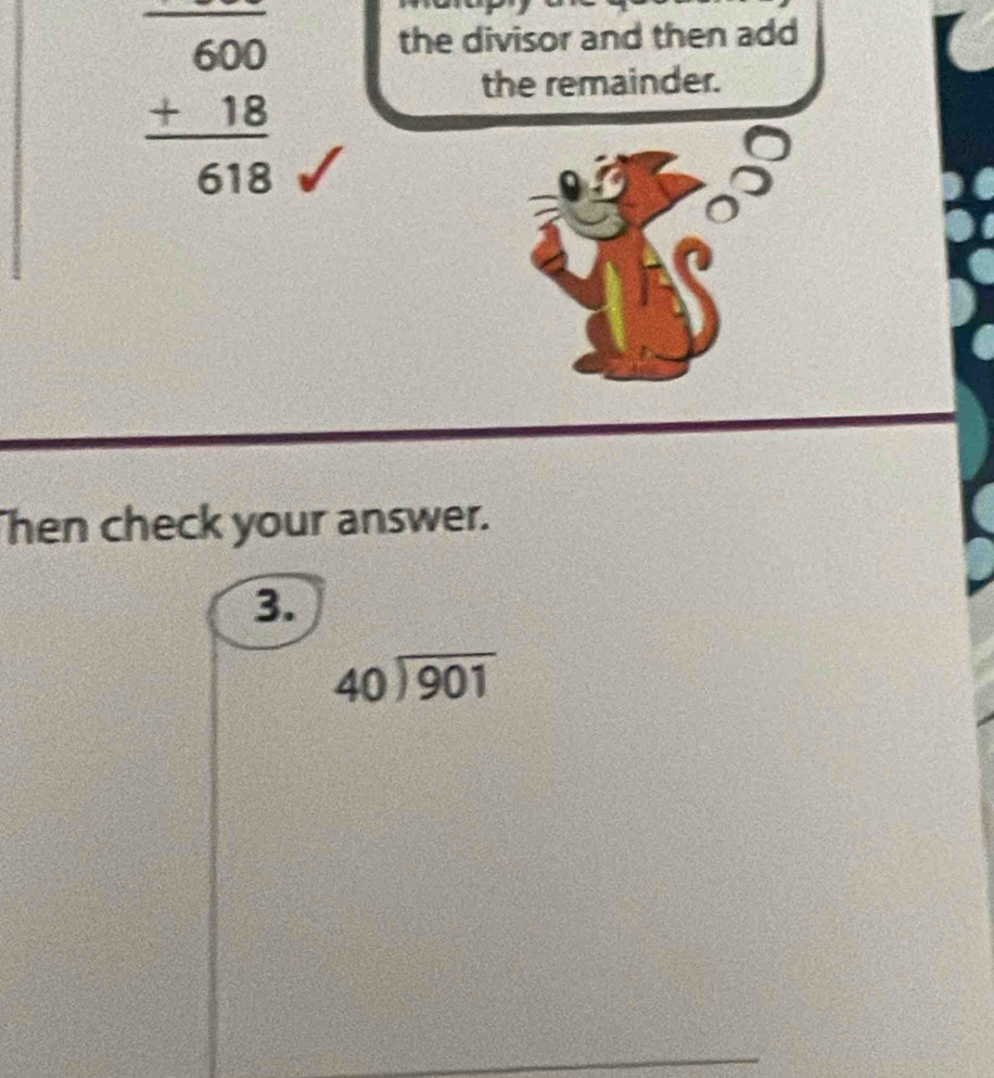 beginarrayr 600 +18 hline 618endarray
the divisor and then add
the remainder.
hen check your answer.
3.
beginarrayr 40encloselongdiv 901endarray