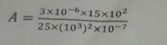 A=frac 3* 10^(-6)* 15* 10^225* (10^3)^2* 10^(-7)