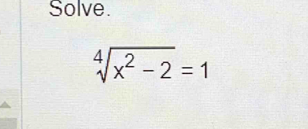 Solve.
sqrt[4](x^2-2)=1